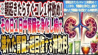 【朝起きたらすぐコレ１杯飲め!】「その日１日中腎臓を浄化し続け、壊れかけた腎臓が超回復する神飲料」を世界一わかりやすく要約してみた【本要約】