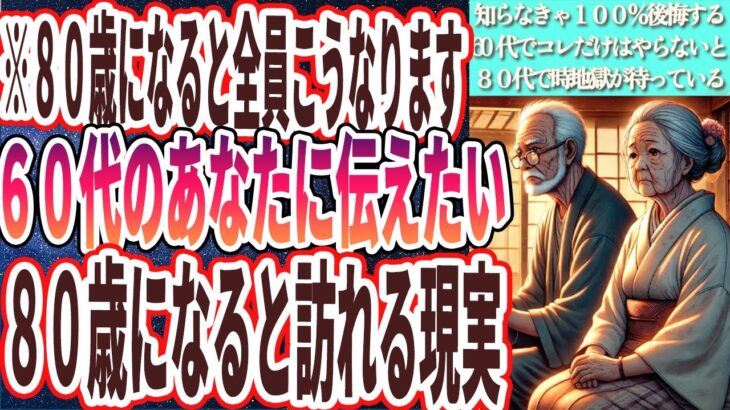 【80になると全員こうなる】「まだ、あなたが50代60代70代ならば、今のうちにコレだけは死ぬ気でやっておいてください。そうしないと、８０歳になった時地獄が待っています」